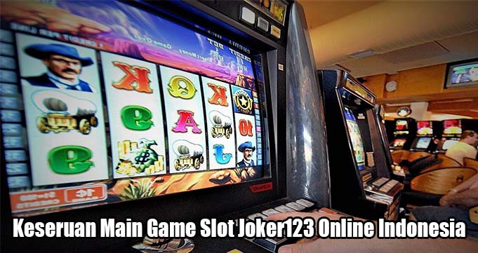 Keseruan Main Game Slot Joker123 Online Indonesia